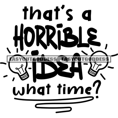 That's A Horrible Idea What Time? Quote Electric Light Black And White Artwork Silhouette Design Element SVG JPG PNG Vector Clipart Cricut Silhouette Cut Cutting