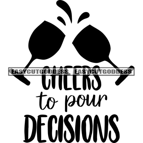 Cheers To Pour Decisions Quote Two Wine Glass Cheers Up Symbol Silhouette Artwork Design Element SVG JPG PNG Vector Clipart Cricut Silhouette Cut Cutting
