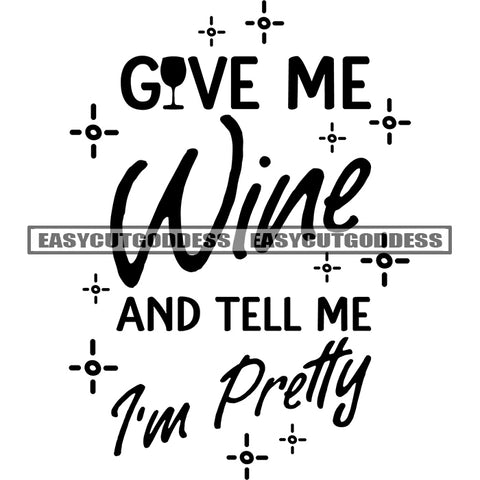 Give Me Wine And Tell Me I'm Pretty Quote Black And White Artwork Star Symbol Design Element SVG JPG PNG Vector Clipart Cricut Silhouette Cut Cutting