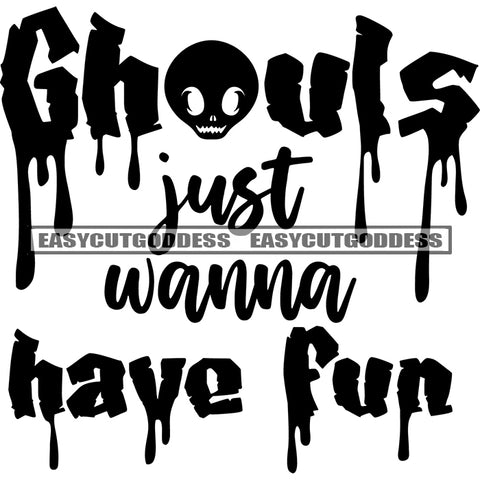 Ghouts Just Wanna Have Fun Quote Color Dripping Black And White Artwork Silhouette Design Element SVG JPG PNG Vector Clipart Cricut Silhouette Cut Cutting