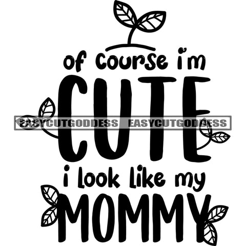 Of Course I'm Cute I Look Like My Mommy Quote Tree Leaf Black And White Artwork Silhouette Design Element SVG JPG PNG Vector Clipart Cricut Silhouette Cut Cutting