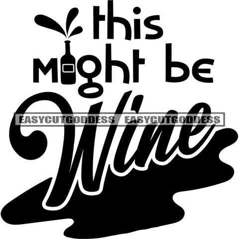 This Might Be Wine Quote Black And White Artwork Wine Dripping Design Element Silhouette Artwork SVG JPG PNG Vector Clipart Cricut Silhouette Cut Cutting