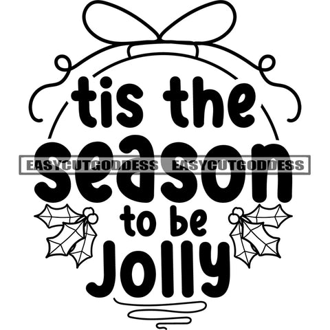 Tis The Season To Be Jolly Quote Black And White Artwork Silhouette Design Element SVG JPG PNG Vector Clipart Cricut Silhouette Cut Cutting