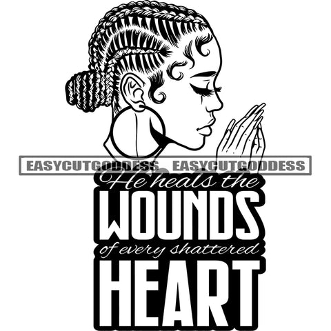 He Heals The Wounds Of Every That And Heart Quote Black And White African American Girls Head Artwork Wearing Hoop Earing Design Element Side Face Long Locus Hairstyle BW Artwork SVG JPG PNG Vector Clipart Cricut Silhouette Cut Cutting