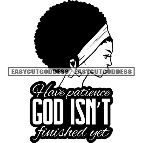 Have Patience God Isn't Finished Yet Quote Black And White Artwork African American Woman Side Face Pose Close Eyes Vector Afro Big Hairstyle Wearing Hairband Design Element SVG JPG PNG Vector Clipart Cricut Silhouette Cut Cutting