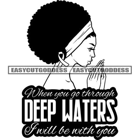 When You Go Through Deep Waters I Will Be With You Quote Black And White Artwork African American Woman Side Face Pose Close Eyes Vector Afro Big Hairstyle Wearing Hairband Design Element SVG JPG PNG Vector Clipart Cricut Silhouette Cut Cutting