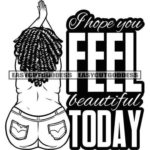 I Hope You Feel Beautiful Today Quote African American Sexy Woman Sitting Back Side Hand Up Vector Black And White Artwork Afro Hairstyle Wearing Half Pant SVG JPG PNG Vector Clipart Cricut Silhouette Cut Cuttingv