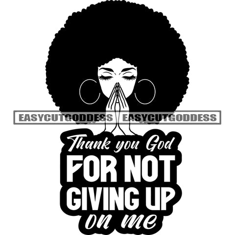 Thank You God For Not Giving Up On Me Quote African American Woman Hard Praying Hand Wearing Hoop Earing God Meditation Vector Smile Face Close Eyes Design Element Afro Hairstyle SVG JPG PNG Vector Clipart Cricut Silhouette Cut Cutting