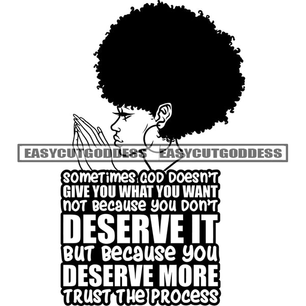 Sometimes God Doesn't Give You What You Want Not Because You don't Deserve It But Because You Deserve More Trust The Process Hard Praying Hand African American Woman Afro Hairstyle Artwork Side Look SVG JPG PNG Vector Clipart Silhouette Cut Cutting