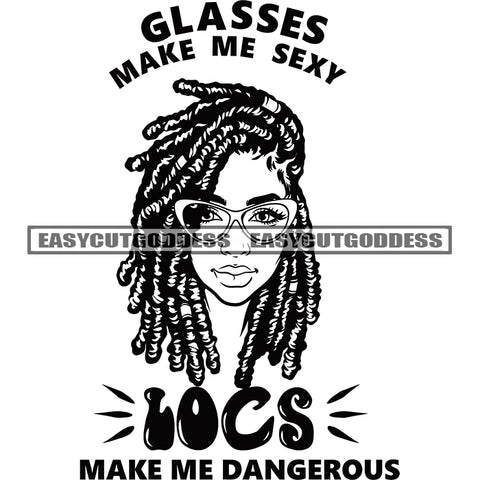 Glasses Make Me Sexy Locs Make Me Dangerous Quote African American Woman Face Design Element Locus Hairstyle Woman Wearing Sunglasses Vector BW Artwork SVG JPG PNG Vector Clipart Cricut Silhouette Cut Cutting