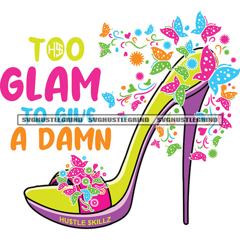 Too Glam To Give A Damn Color Quote Woman Shoe Design Element Butterfly Colorful Leave White Background SVG JPG PNG Vector Clipart Cricut Cutting Files