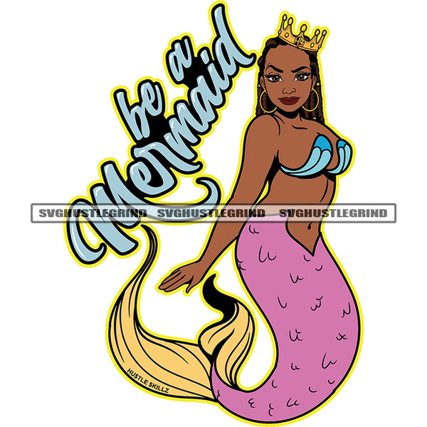 Be A Mermaid Quote Afro Woman Wearing Sexy Dress Vector Crown On Head Mermaid Sexy Pose Design Element White Background SVG JPG PNG Vector Clipart Cricut Cutting Files