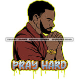 Pray Hard Quote Color Dripping Hard Praying Hand Afro Man Vector Man Watch Hand Design Element White Background SVG JPG PNG Vector Clipart Cricut Cutting Files