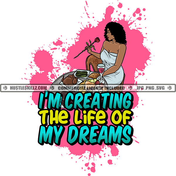 I'm Creating The Life Of My Dreams Black Woman Dress Glass Red Wine Food Spread Pink Splash  Grind Hustle Skillz JPG PNG  Clipart Cricut Silhouette Cut Cutting