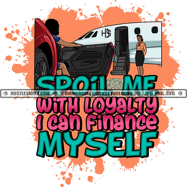 Spoil Me With Loyalty I Can Finance Myself Black Woman Cars Private Jet Plane  Grind Hustle Skillz JPG PNG  Clipart Cricut Silhouette Cut Cutting