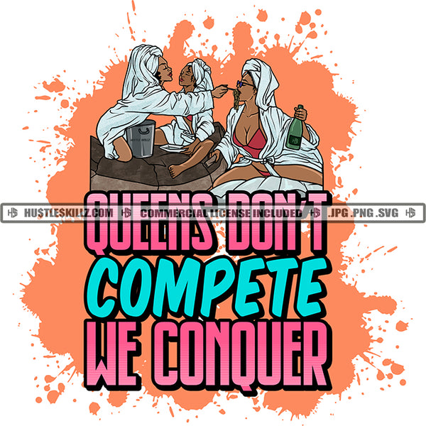 Queens Don't Compete We Conquer Three Black Women Spa Day Towels Robes Wine Bottle Eating Grind Hustle Skillz JPG PNG  Clipart Cricut Silhouette Cut Cutting