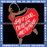 Say It Loud I'm Black And I'm proud Quote Color Vector African American Cute Woman Pose Design Element Melanin Afro Queen Curly Hair Woman Hustler Hustling SVG JPG PNG Vector Clipart Cricut Cutting Files