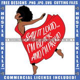 Say It Loud I'm Black And I'm proud Quote Color Vector African American Cute Woman Pose Design Element Melanin Afro Queen Curly Hair Woman Hustler Hustling SVG JPG PNG Vector Clipart Cricut Cutting Files