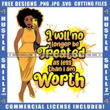 I Will No Longer Be Treated As Less Than I Am Worth Quote Color Vector African American Woman Curly Hair Design Element Nubian Woman Holding Phone On Party Dress Hustler Hustling SVG JPG PNG Vector Clipart Cricut Cutting Files