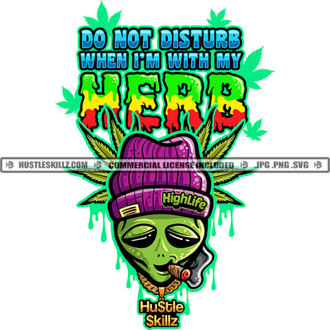 Do Not Disturb When I'M With My Herb Quote Alien Face Cannabis Blunt Colorful Vector Marijuana Leaf High Life 420 Blunt Smoking Pot Stoned Silhouette SVG JPG PNG Vector Clipart Cricut Cutting Files