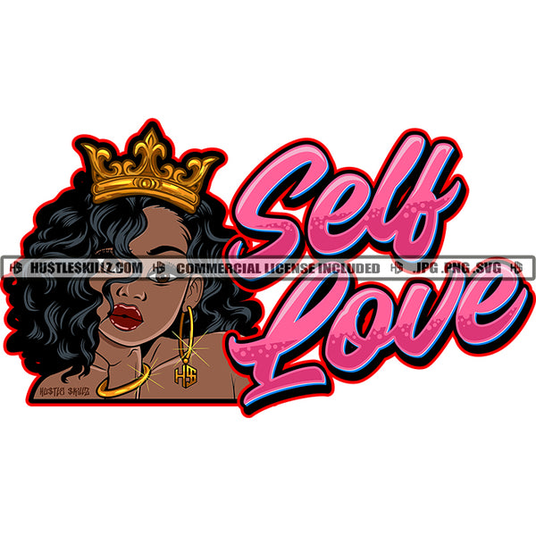 Self Love Quote Color Vector African American Beautiful Woman Crown On Head Melanin Flipped Hair Bracelet Hoops Hustler Graphic Grind SVG PNG JPG Vector Cutting Cricut Files