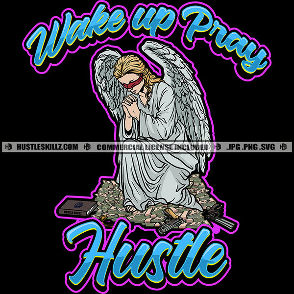 Wake Up Pray Hustle Quote Color Vector Praying Winged Angel Woman Sitting Design Element Lot Of Money Bundle And Gun Of Floor SVG JPG PNG Vector Clipart Cricut Cutting Files