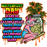 My Perfect Day Wake Up Smoke Weed Fat Breakfast Smoke Weed Eat Lunch Smoke Weed Eat Dinner Smoke Weed Sleep Quote Cute Cat Woman Holding Jar Plants Blunt Marijuana Leaf Silhouette SVG JPG PNG Vector Clipart Cricut Cutting Files