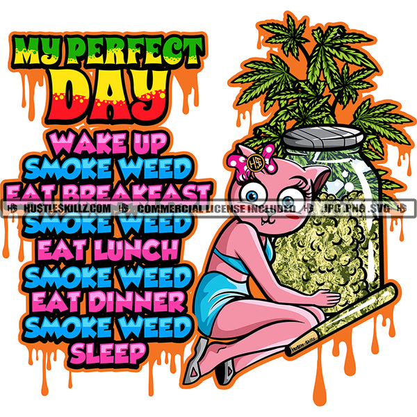 My Perfect Day Wake Up Smoke Weed Fat Breakfast Smoke Weed Eat Lunch Smoke Weed Eat Dinner Smoke Weed Sleep Quote Cute Cat Woman Holding Jar Plants Blunt Marijuana Leaf Silhouette SVG JPG PNG Vector Clipart Cricut Cutting Files