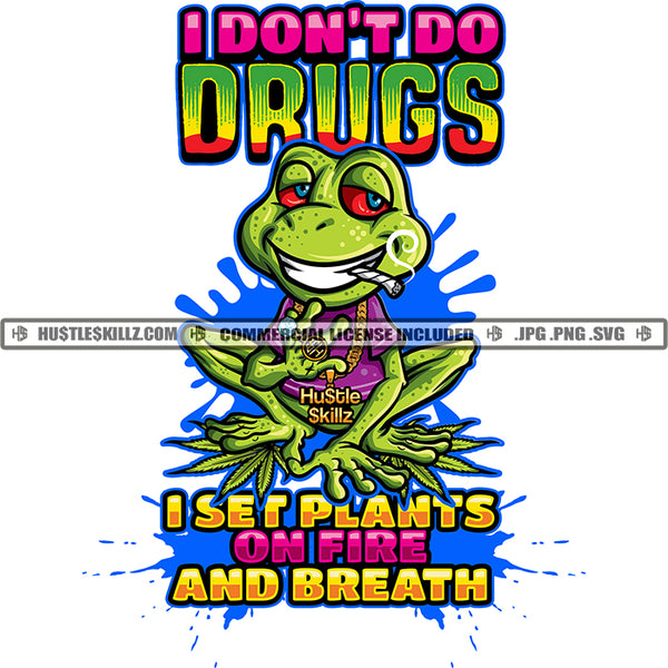 I Don't Do Drugs I Set Plants On Fire And Breath Quote Smile Face Frog Smoking Cigar Dripping Vector Cannabis High Life 420 Blunt Smoking Pot Stoned Silhouette SVG JPG PNG Vector Clipart Cricut Cutting Files