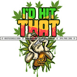 I'd Hit That Quote Smoking Cannabis Banana Face Cartoon Vector Marijuana Leaf Dripping Art High Life Red Eyes Banana Smoke SVG JPG PNG Vector Clipart Cricut Cutting Files