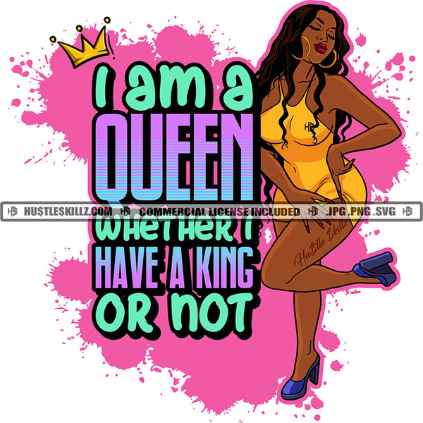 I Am A Queen Whether I Have A King Or Not Quote Color Vector Diva Savage Woman Sexy Pose Design Element Nubian Woman Wearing Party Dress Hustler Hustling SVG JPG PNG Vector Clipart Cricut Cutting Files