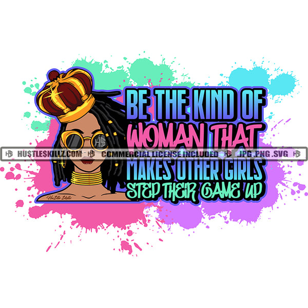 Be The Kind Of Woman That Makes Other Girls Step There Game Up Black Woman Dreads Sista Locs Queen Crown Gold Sunglasses Gold Neck Band Hustler Skillz JPG PNG  Clipart Cricut Silhouette Cut Cutting