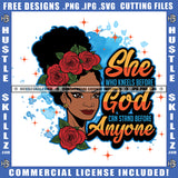 She Who Kneels Before God Can Stand Before Anyone Quote Color Vector African American Cute Woman Hair Design Element Nubian Woman Rose Flower On Head Hustler Hustling SVG JPG PNG Vector Clipart Cricut Cutting Files