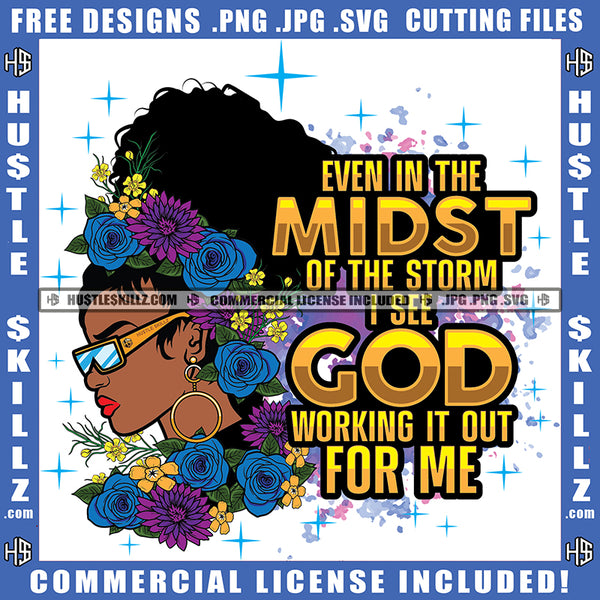 Even In The Midst Of The Storm I See God Working It Out For Me Quote Color Vector African American Woman Wearing Sunglass Design Element Nubian Woman Flower on Head Hustler Hustling SVG JPG PNG Vector Clipart Cricut Cutting Files