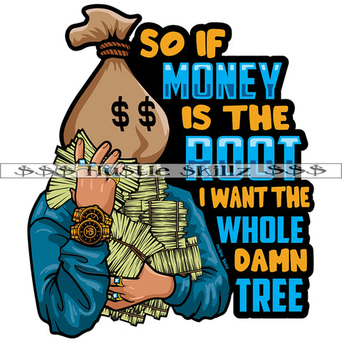 So If Money Is The Root I Want The Whole Damn Tree Quote Color Vector Money Bank Bag Head White Man Money Dollar Bills Two Watches Hustling Grind Vector Design Element SVG PNG JPG Vector Cutting Cricut Files