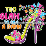 Too Glam To Give A Damn Quote Color Vector High Heel Butter Fly On Heel Design Element Hustler Hustling SVG JPG PNG Vector Clipart Cricut Cutting Files