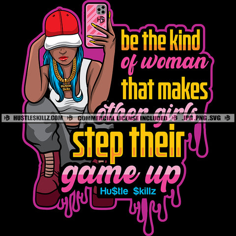 Be The Kind Of Woman That Makes Other Girls Step Their Game Up Quotes Melanin Woman Sitting Vector Afro Woman Holding iPhone Wearing Chain Cap Boot Color Dripping Vector portrait Silhouette SVG JPG PNG Vector Clipart Cricut Cutting Files