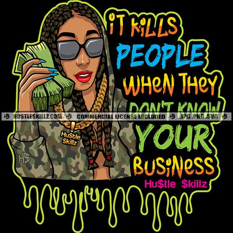 It's Kill People When They Don't Know Your Business Quotes Melanin Woman Cash On Hand Wearing Sunglasses Chain Dripping Vector Portrait Grind Diva African American Female Design Element Silhouette SVG JPG PNG Vector Clipart Cricut Cutting Files