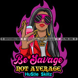 Be Savage Not Average Quotes Classy Woman Cigar And Wine Glass On Hand Wearing Sunglasses Earring Chain Color Vector Melanin Woman Smoking Vector Fire Background Silhouette SVG JPG PNG Vector Clipart Cricut Cutting Files