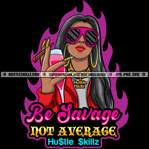Be Savage Not Average Quotes Classy Woman Cigar And Wine Glass On Hand Wearing Sunglasses Earring Chain Color Vector Melanin Woman Smoking Vector Fire Background Silhouette SVG JPG PNG Vector Clipart Cricut Cutting Files