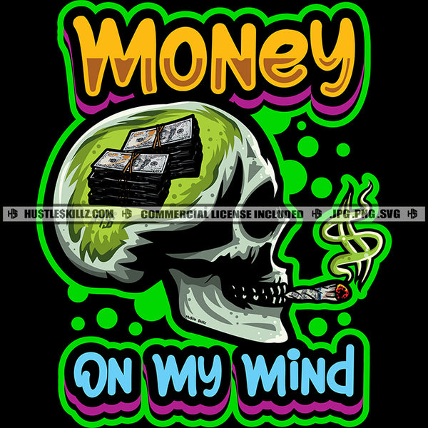 Money On My Mind Color Quote Skull Skeleton Smoking Head Design Element Smoke Dollar Sign Vector Money Bundle On Brain Color Drip SVG JPG PNG Vector Clipart Cricut Cutting Files