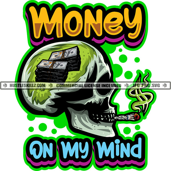 Money On My Mind Color Quote Skull Skeleton Smoking Head Design Element Smoke Dollar Sign Vector Money Bundle On Brain Color Drip SVG JPG PNG Vector Clipart Cricut Cutting Files