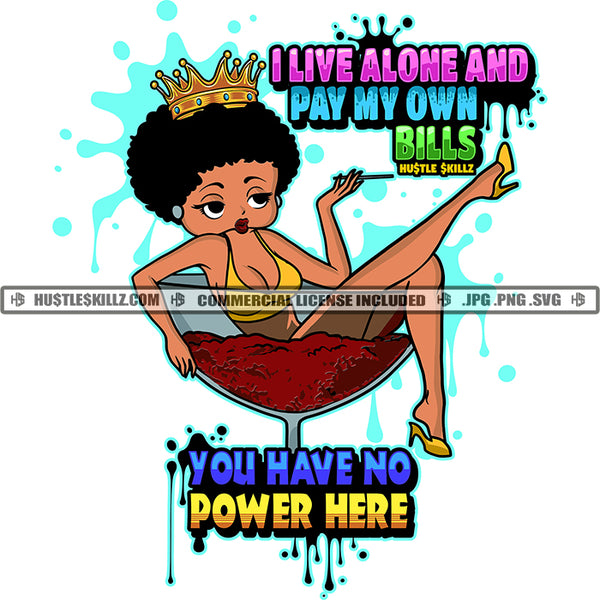 I Live Alone And Pay My Own Bills You Have No Power Here Color Quote Melanin Woman Sitting On Bear Glass Crown On Head Design Element Color Dripping SVG JPG PNG Vector Clipart Cricut Cutting Files