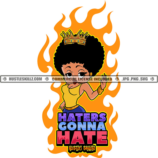 Haters Gonna Hate Quote Savage Woman Life True Story Melanin Afro Girl Grind Crown On Afro Hair Style Head Fire Background SVG JPG PNG Vector Clipart Cricut Cutting Files