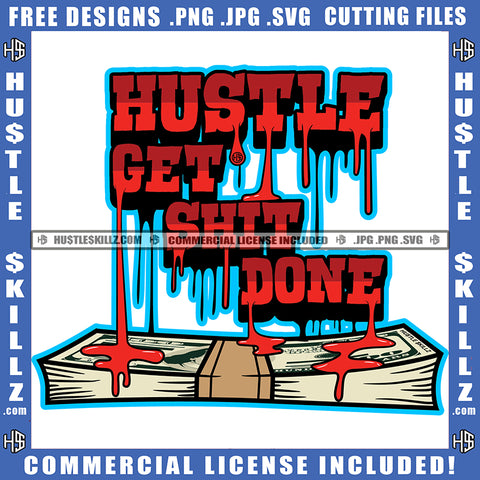 Hustle Get Shit Done Quote Color Dripping Vector Design Element Money Bundle On Floor Hustler Hustling SVG JPG PNG Vector Clipart Cricut Cutting Files