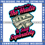 The Dream Is Free The Hustle Is Sold Separately Quote Color Vector Money Bundle Design Element Money Bundle On Floor Hustler Hustling SVG JPG PNG Vector Clipart Cricut Cutting Files