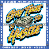Stay True To The Hustle Quote Color Vector Money Bundle Design Element Hustler Hustling SVG JPG PNG Vector Clipart Cricut Cutting Files