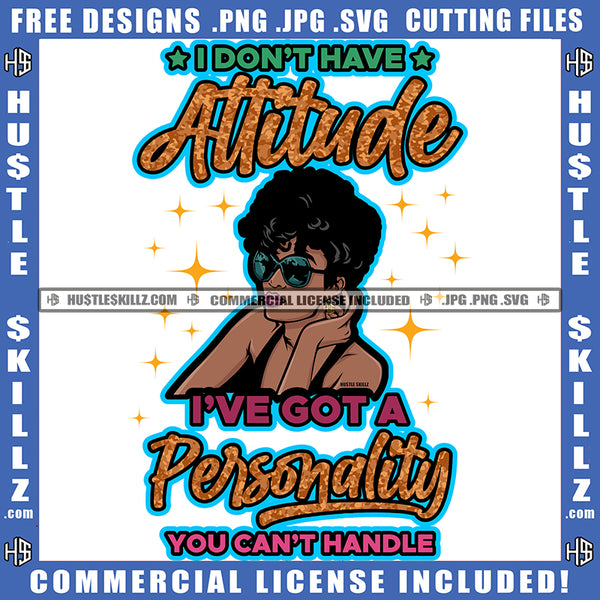 I Don't Have Attitude I've Got A Personality You Cant Handle African American Woman Head Design Element Nubian Woman Wearing Sunglass Hustler Hustling SVG JPG PNG Vector Clipart Cricut Cutting Files