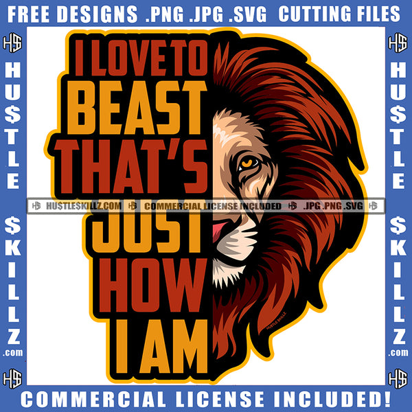 I Love To Beast Thats Just How I Am Quote Color Vector Lion Jungle Roaring Fierce Roar Cat Ferocious King Quote Grind SVG PNG JPG Vector Cutting Cricut Files