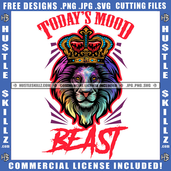 Todays Mood Beast Quote Color Vector Lion Jungle Roaring Fierce Roar Cat Ferocious King Crown On Head Grind SVG PNG JPG Vector Cutting Cricut Files